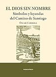 El dios sin sombre: Símbolos y leyendas del Camino de Santiago (SIN COLECCION)